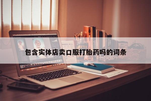 网上卖打胎药的微信号包含实体店卖口服打胎药吗的词条