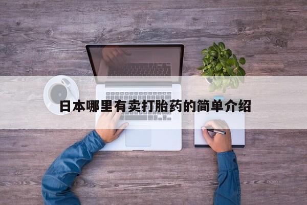 网上卖打胎药的微信号日本哪里有卖打胎药的简单介绍