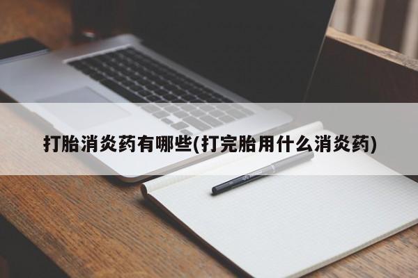 网上卖打胎药的微信号打胎消炎药有哪些(打完胎用什么消炎药)