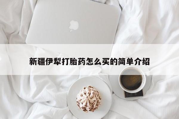 网上卖打胎药的微信号新疆伊犁打胎药怎么买的简单介绍