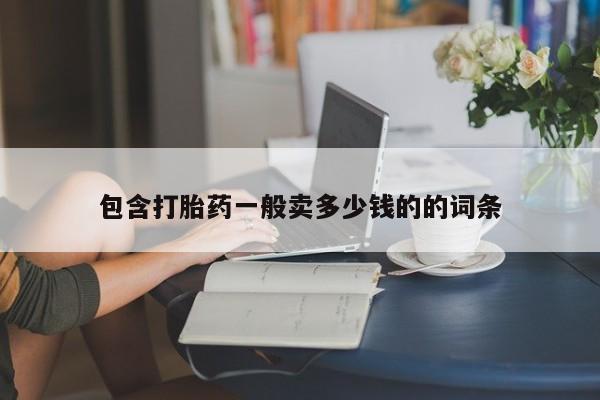 网上卖打胎药的微信号包含打胎药一般卖多少钱的的词条