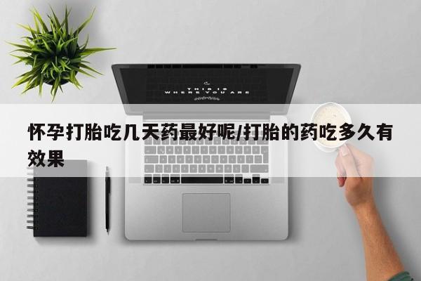 网上卖打胎药的微信号怀孕打胎吃几天药最好呢/打胎的药吃多久有效果