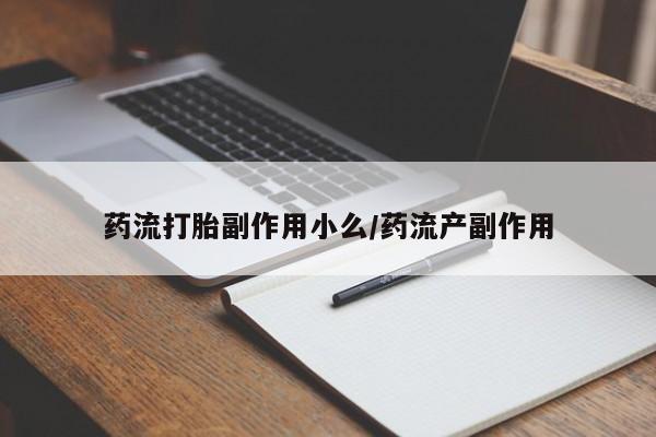 网上卖打胎药的微信号药流打胎副作用小么/药流产副作用