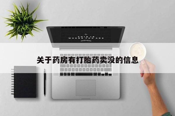 网上卖打胎药的微信号关于药房有打胎药卖没的信息