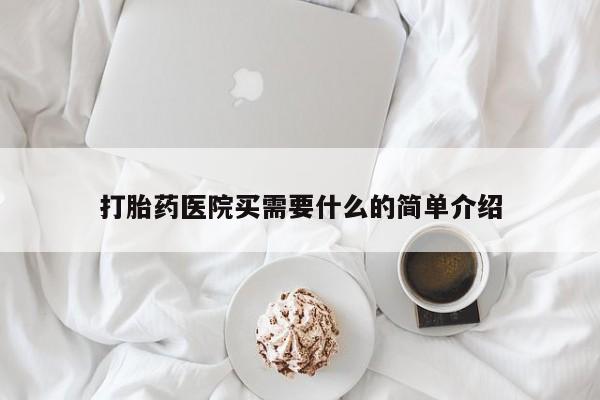 网上卖打胎药的微信号打胎药医院买需要什么的简单介绍