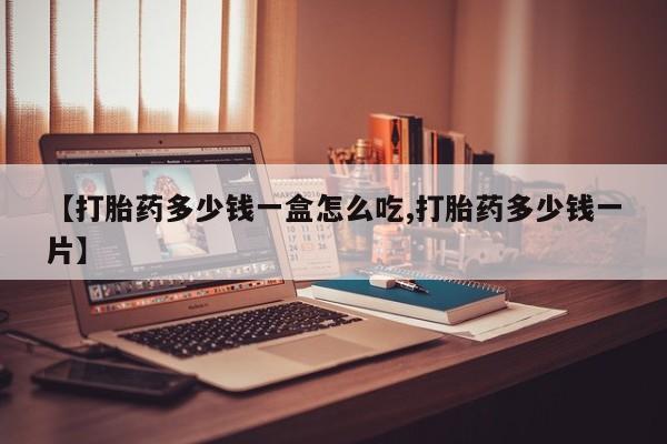 网上卖打胎药的微信号【打胎药多少钱一盒怎么吃,打胎药多少钱一片】