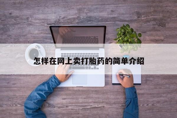 网上卖打胎药的微信号怎样在网上卖打胎药的简单介绍